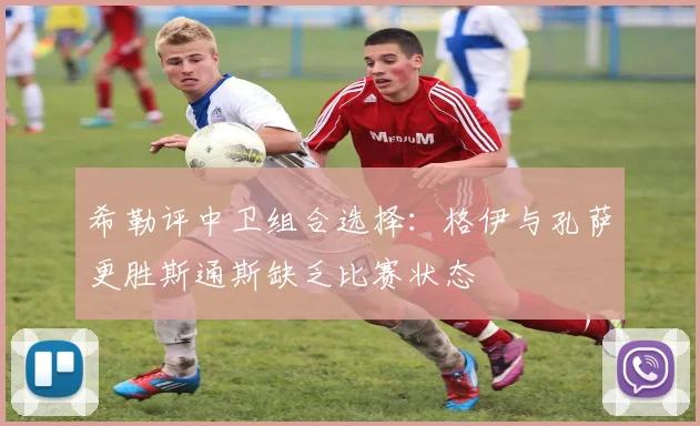 希勒评中卫组合选择：格伊与孔萨更胜斯通斯缺乏比赛状态